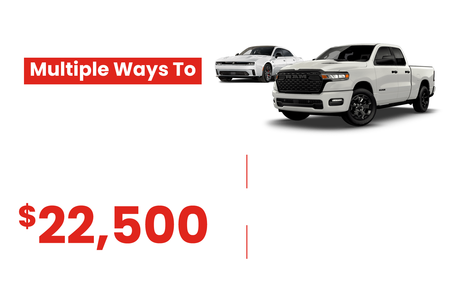 Two white vehicles, a RAM truck and a Dodge car, with text highlighting "$22,500" and "Multiple Ways To" in red and white.